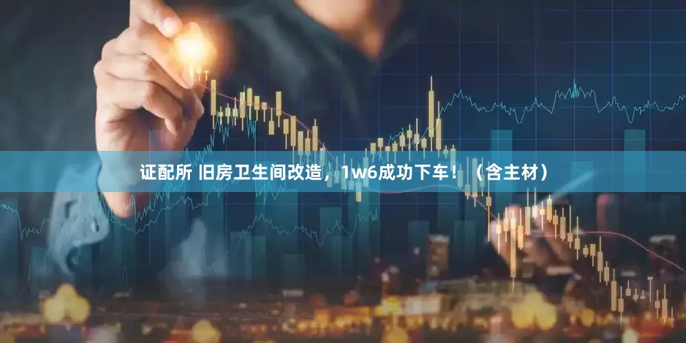 证配所 旧房卫生间改造，1w6成功下车！（含主材）