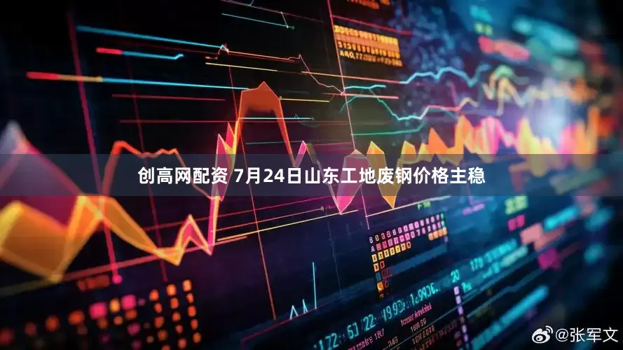 创高网配资 7月24日山东工地废钢价格主稳